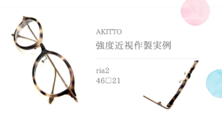 AKITTO『ria2』強度近視作製実例